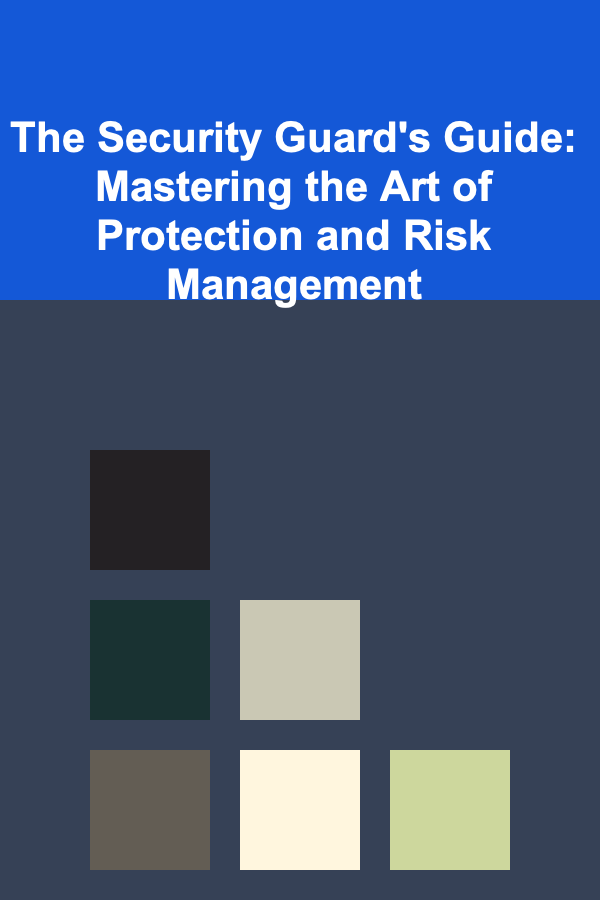 The Security Guard's Guide: Mastering the Art of Protection and Risk Management