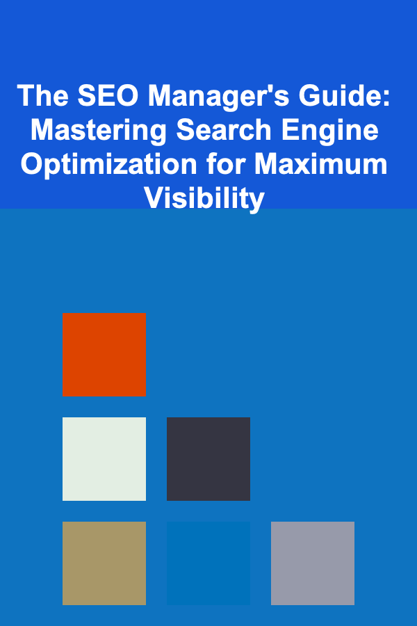The SEO Manager's Guide: Mastering Search Engine Optimization for Maximum Visibility