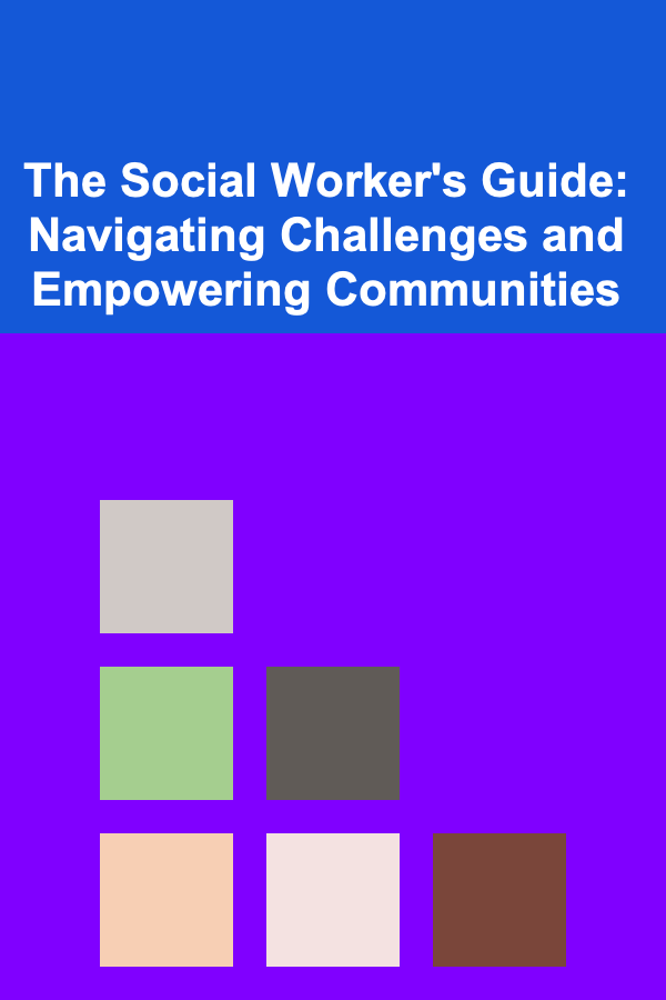 The Social Worker's Guide: Navigating Challenges and Empowering Communities