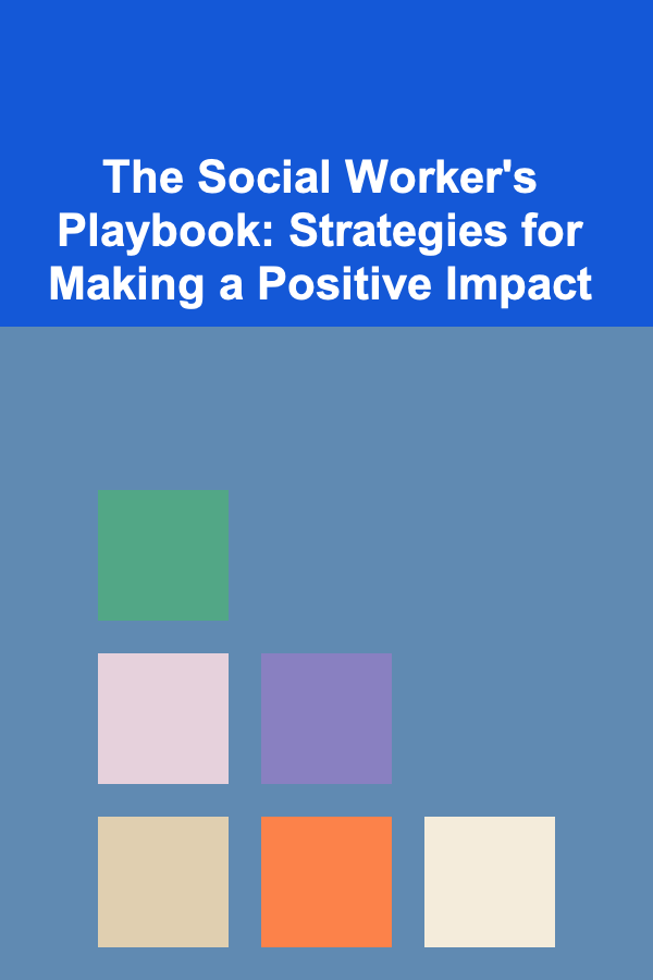 The Social Worker's Playbook: Strategies for Making a Positive Impact