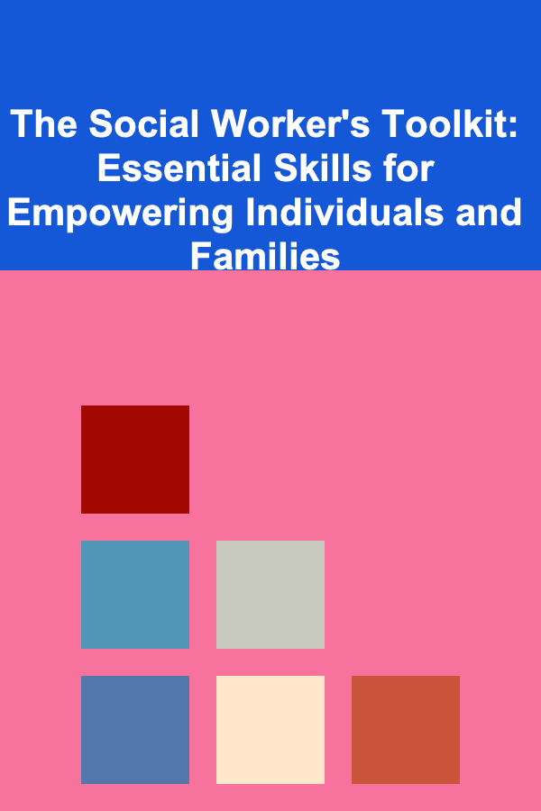 The Social Worker's Toolkit: Essential Skills for Empowering Individuals and Families