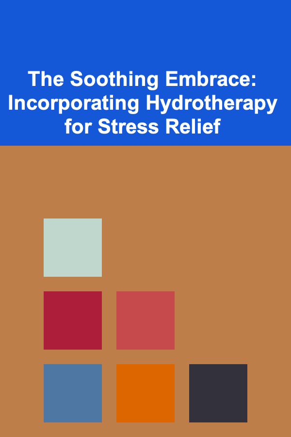 The Soothing Embrace: Incorporating Hydrotherapy for Stress Relief