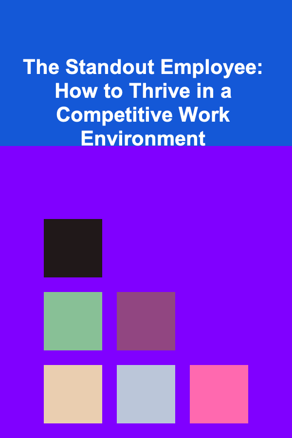 The Standout Employee: How to Thrive in a Competitive Work Environment