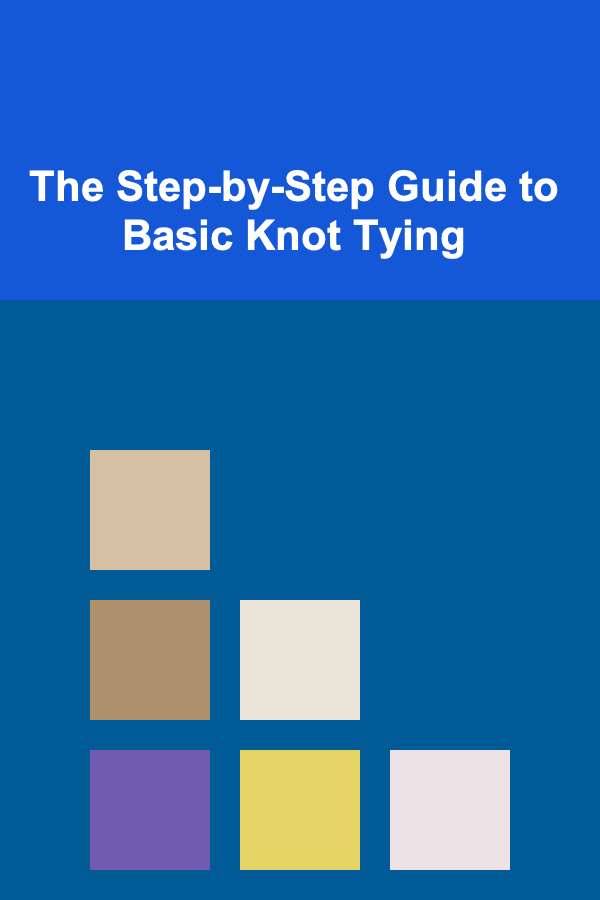 The Step-by-Step Guide to Basic Knot Tying