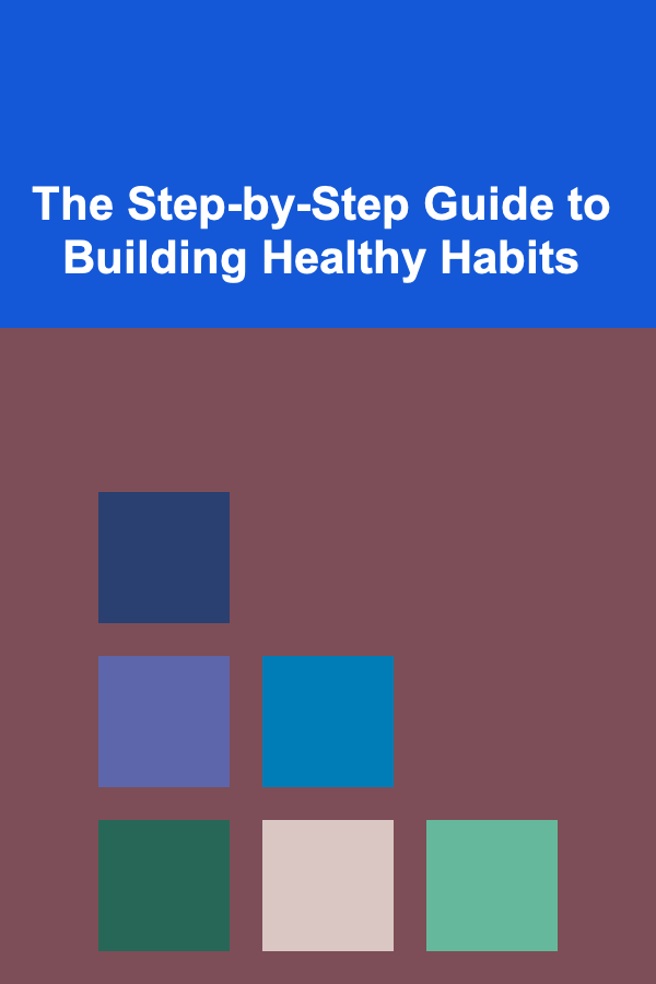 The Step-by-Step Guide to Building Healthy Habits
