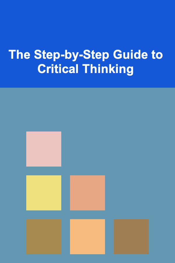 The Step-by-Step Guide to Critical Thinking