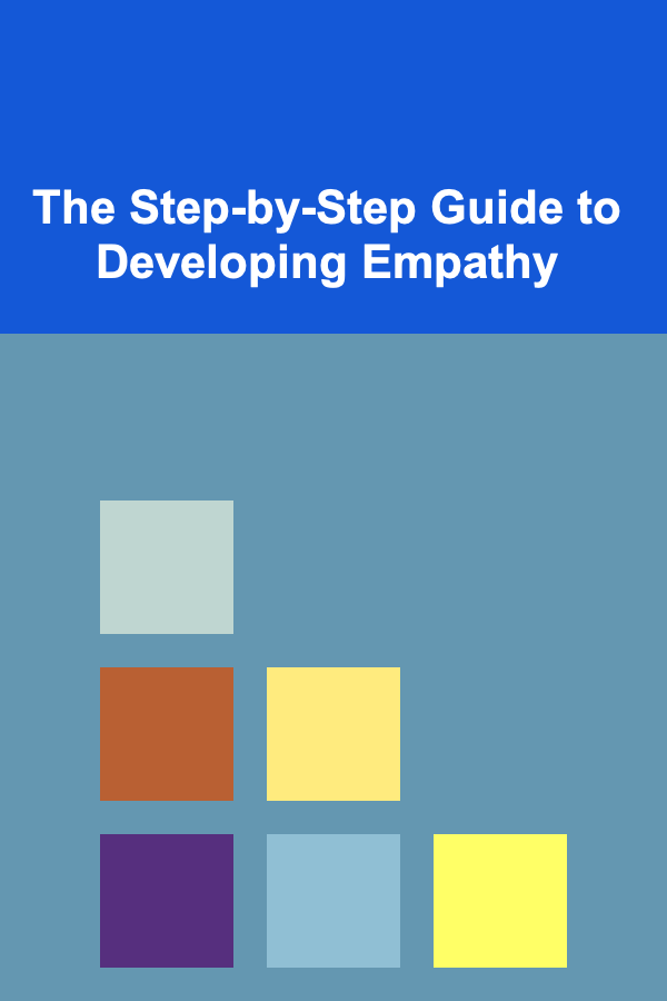 The Step-by-Step Guide to Developing Empathy