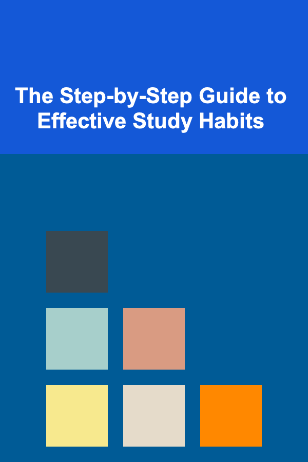 The Step-by-Step Guide to Effective Study Habits