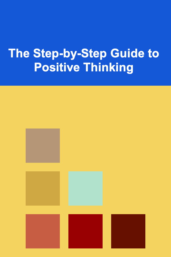 The Step-by-Step Guide to Positive Thinking