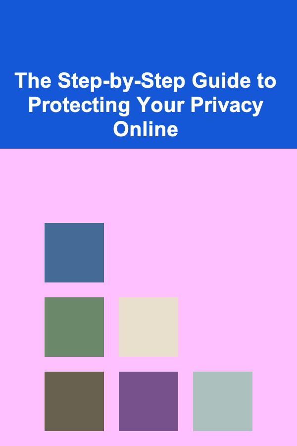 The Step-by-Step Guide to Protecting Your Privacy Online