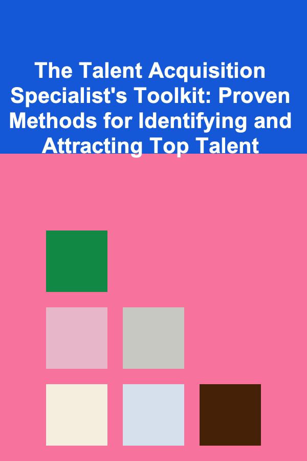 The Talent Acquisition Specialist's Toolkit: Proven Methods for Identifying and Attracting Top Talent
