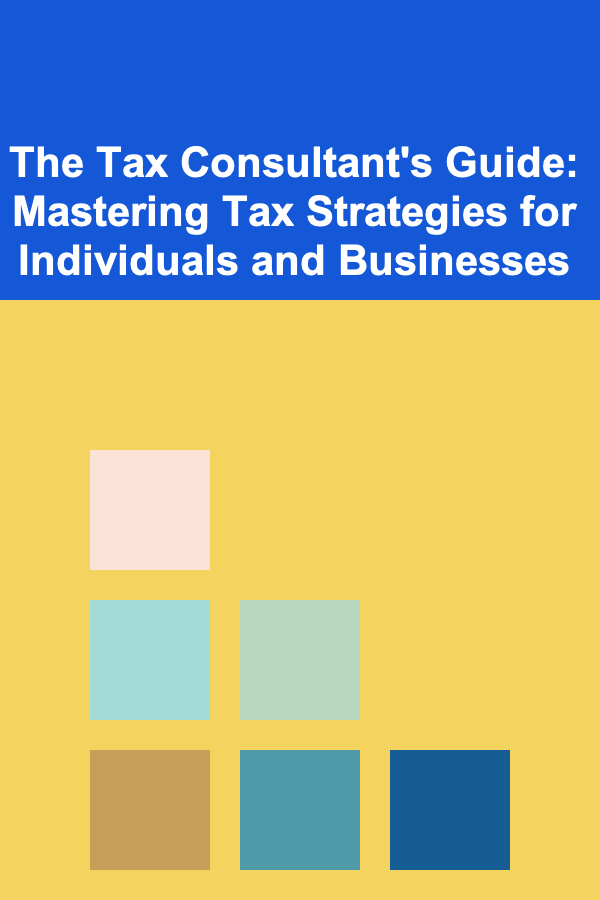 The Tax Consultant's Guide: Mastering Tax Strategies for Individuals and Businesses