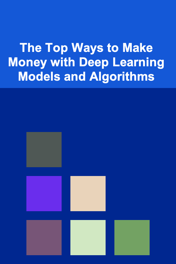 The Top Ways to Make Money with Deep Learning Models and Algorithms