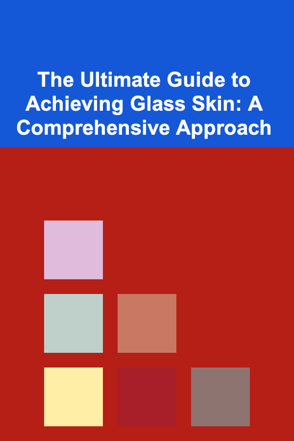The Ultimate Guide to Achieving Glass Skin: A Comprehensive Approach