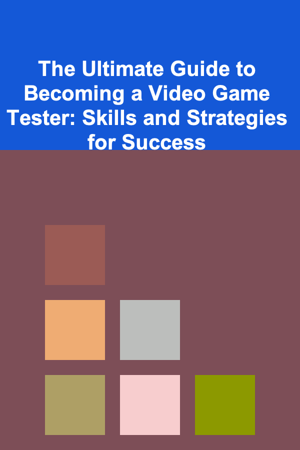 The Ultimate Guide to Becoming a Video Game Tester: Skills and Strategies for Success