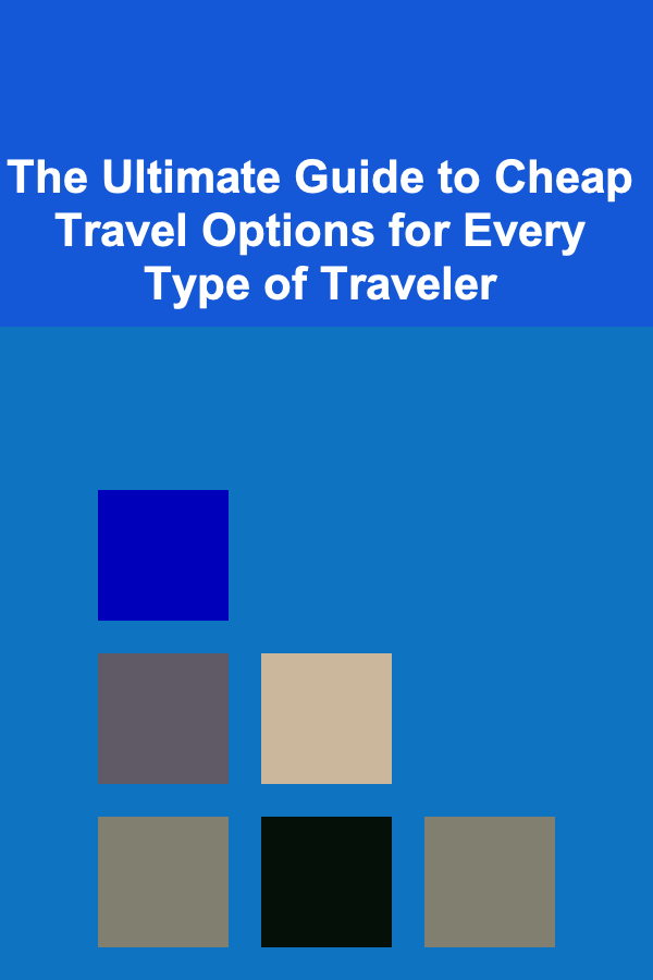 The Ultimate Guide to Cheap Travel Options for Every Type of Traveler