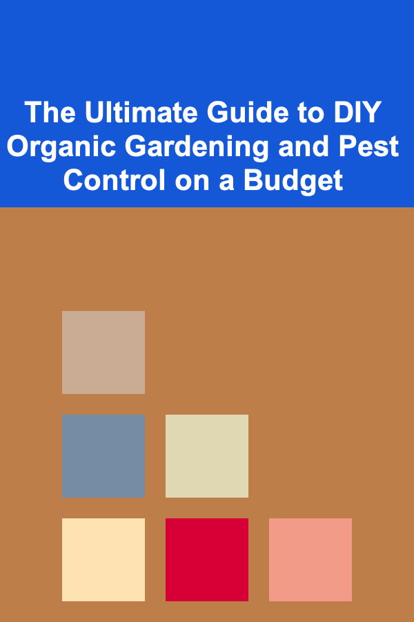 The Ultimate Guide to DIY Organic Gardening and Pest Control on a Budget