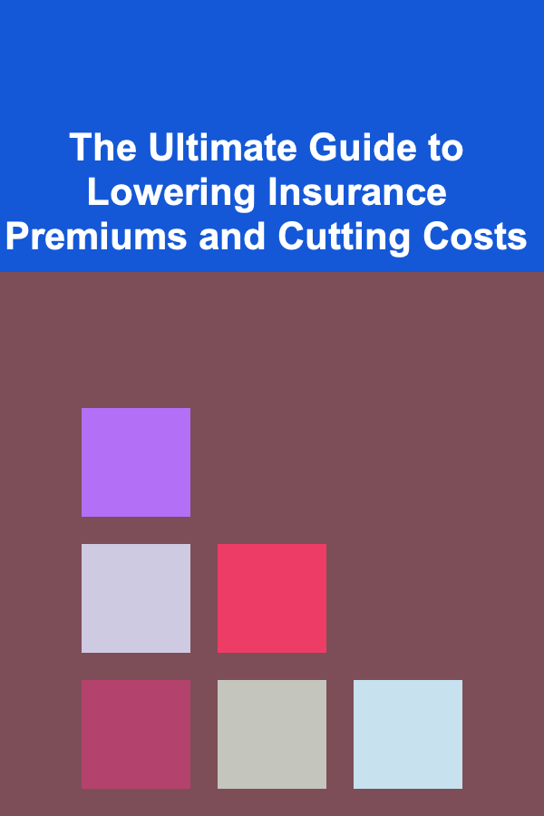 The Ultimate Guide to Lowering Insurance Premiums and Cutting Costs