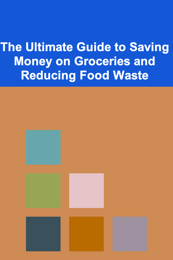 The Ultimate Guide to Saving Money on Groceries and Reducing Food Waste