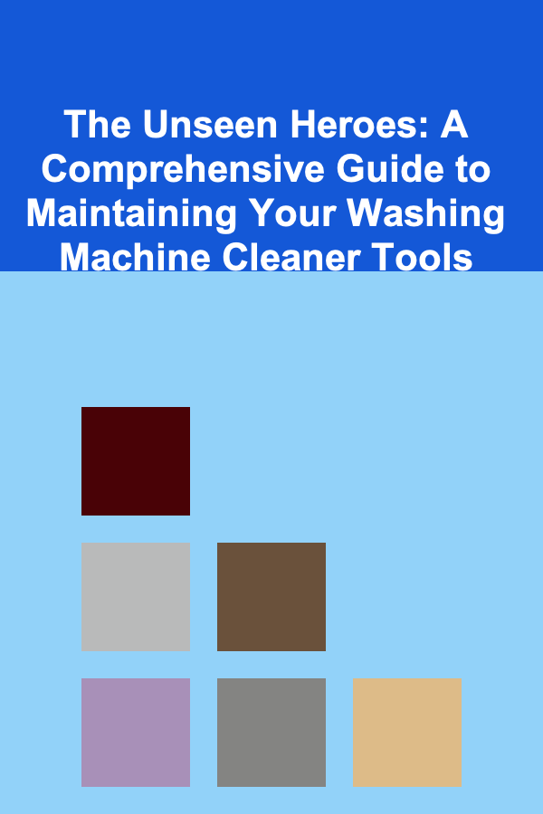 The Unseen Heroes: A Comprehensive Guide to Maintaining Your Washing Machine Cleaner Tools