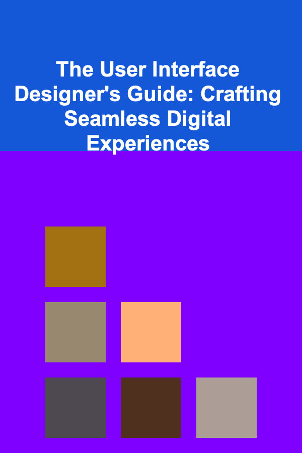 The User Interface Designer's Guide: Crafting Seamless Digital Experiences