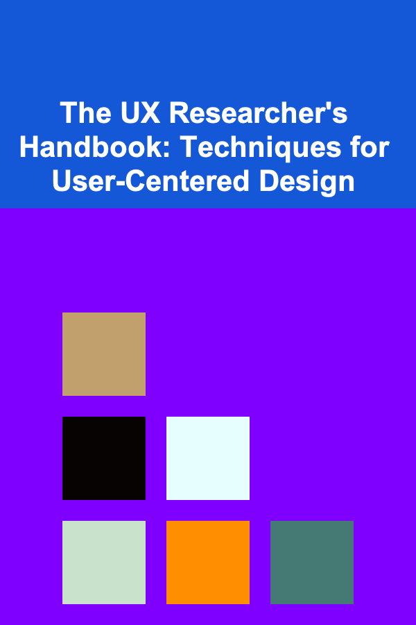 The UX Researcher's Handbook: Techniques for User-Centered Design