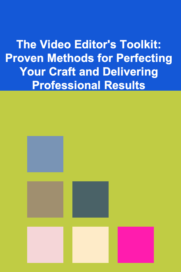 The Video Editor's Toolkit: Proven Methods for Perfecting Your Craft and Delivering Professional Results