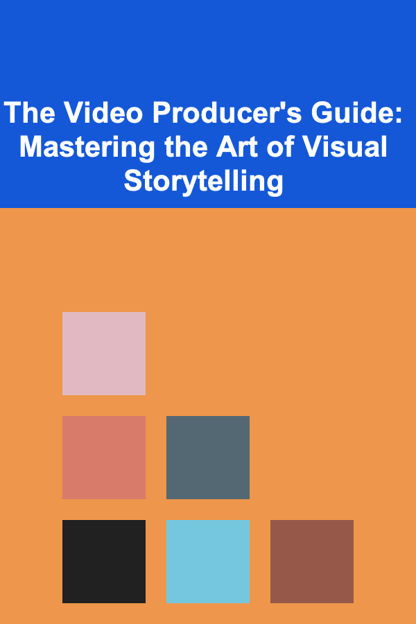 The Video Producer's Guide: Mastering the Art of Visual Storytelling