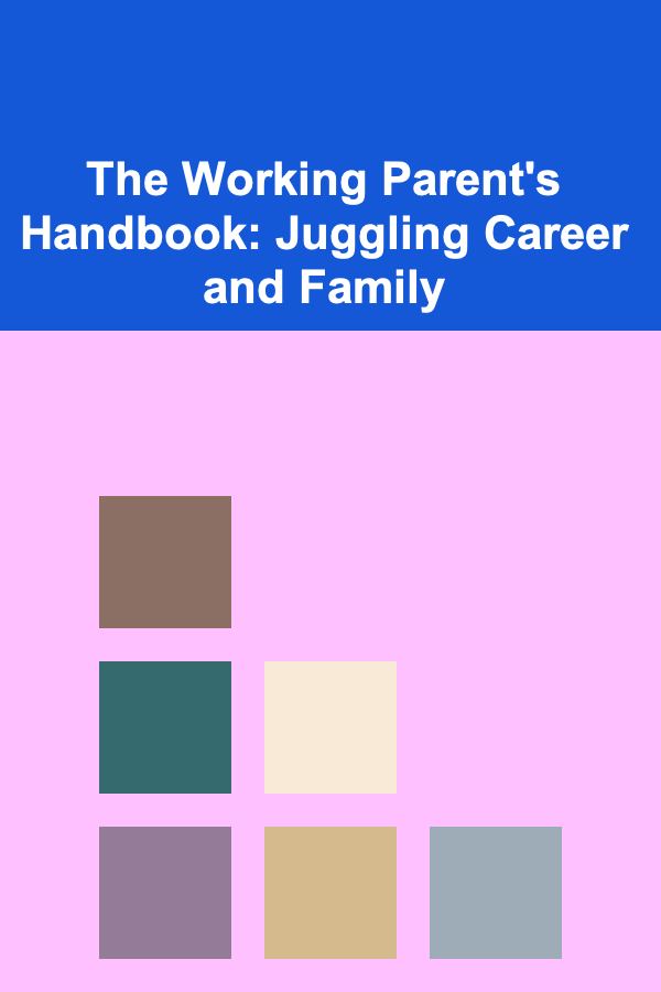 The Working Parent's Handbook: Juggling Career and Family