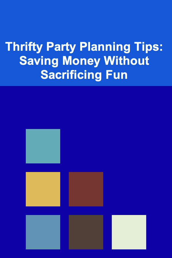Thrifty Party Planning Tips: Saving Money Without Sacrificing Fun