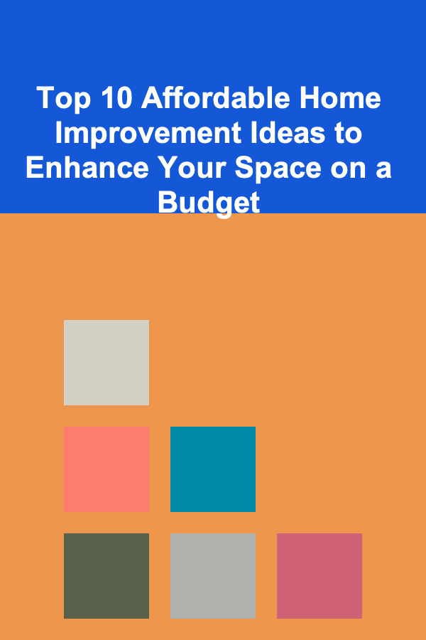 Top 10 Affordable Home Improvement Ideas to Enhance Your Space on a Budget