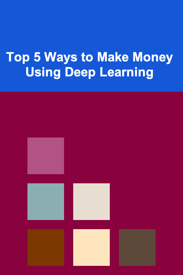 Top 5 Ways to Make Money Using Deep Learning