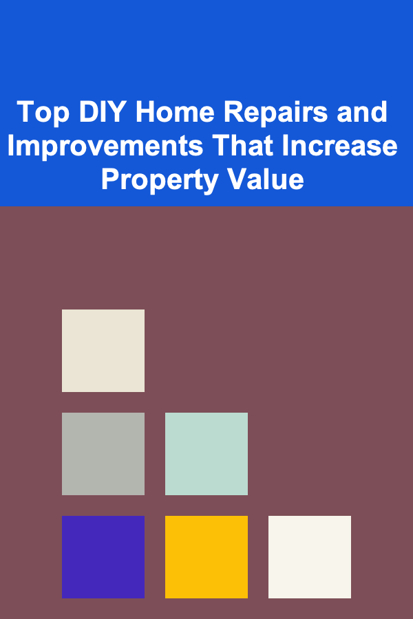 Top DIY Home Repairs and Improvements That Increase Property Value