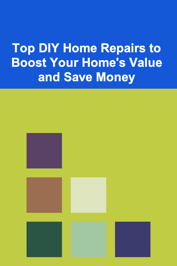 Top DIY Home Repairs to Boost Your Home's Value and Save Money