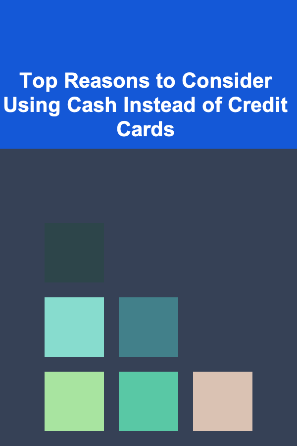 Top Reasons to Consider Using Cash Instead of Credit Cards