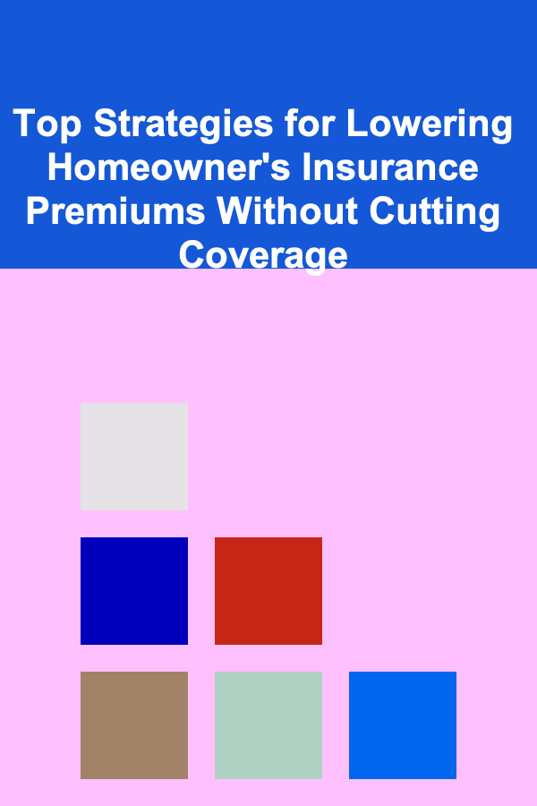 Top Strategies for Lowering Homeowner's Insurance Premiums Without Cutting Coverage