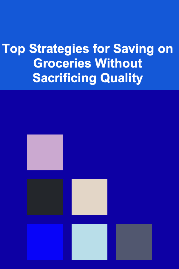 Top Strategies for Saving on Groceries Without Sacrificing Quality