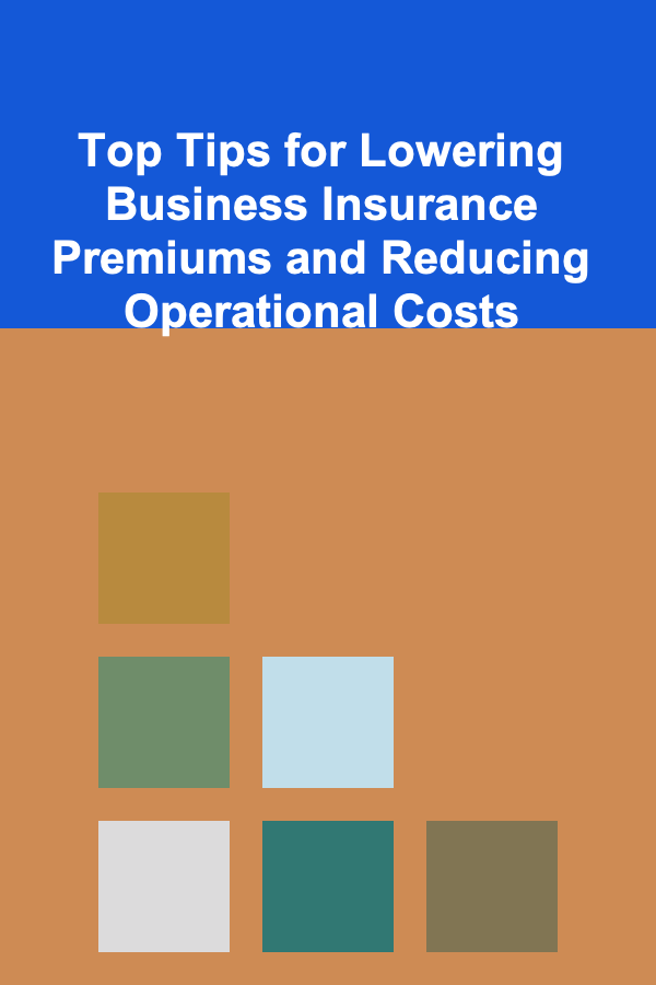 Top Tips for Lowering Business Insurance Premiums and Reducing Operational Costs