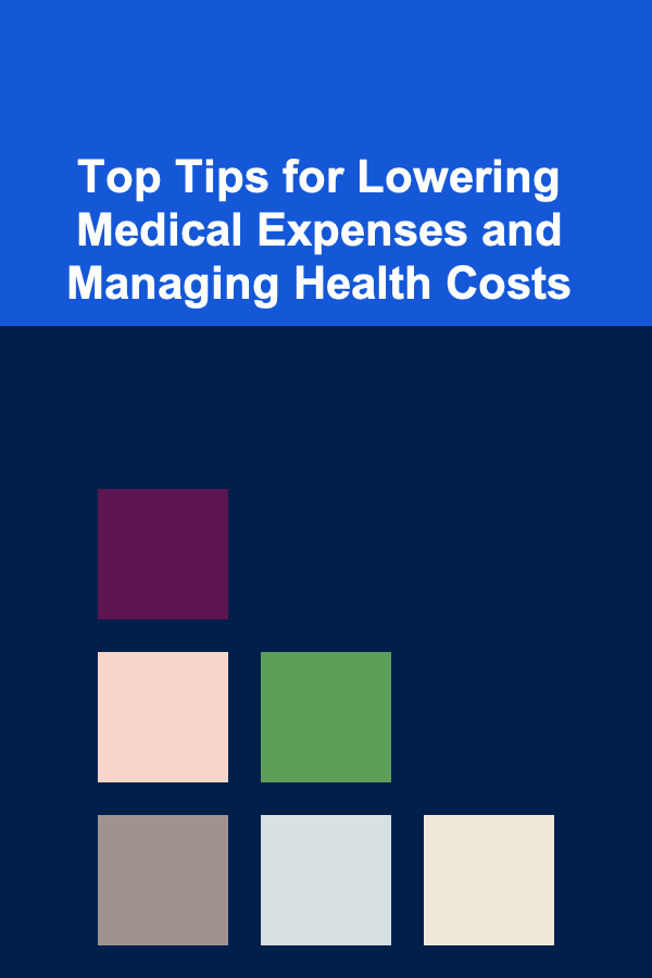 Top Tips for Lowering Medical Expenses and Managing Health Costs