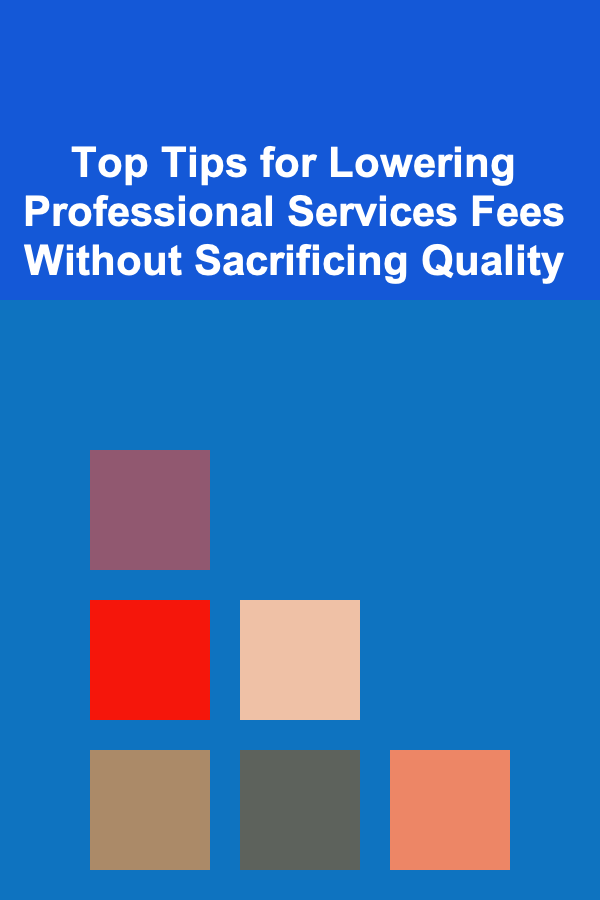 Top Tips for Lowering Professional Services Fees Without Sacrificing Quality