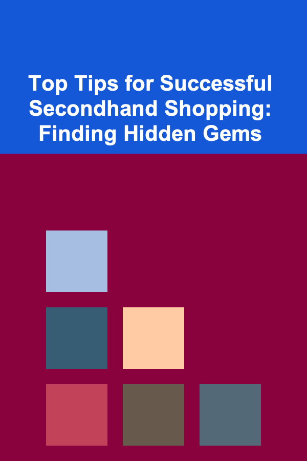 Top Tips for Successful Secondhand Shopping: Finding Hidden Gems