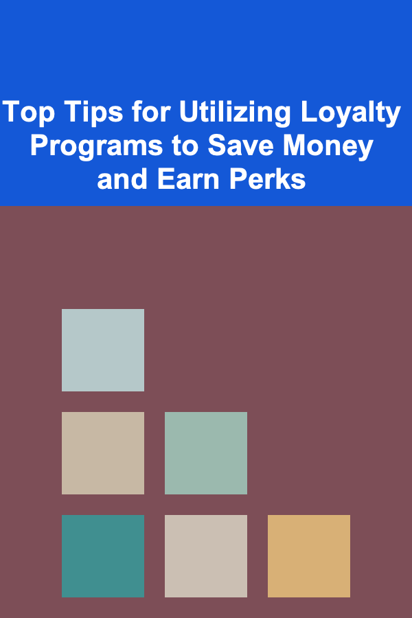 Top Tips for Utilizing Loyalty Programs to Save Money and Earn Perks