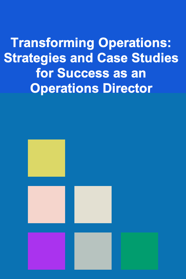 Transforming Operations: Strategies and Case Studies for Success as an Operations Director