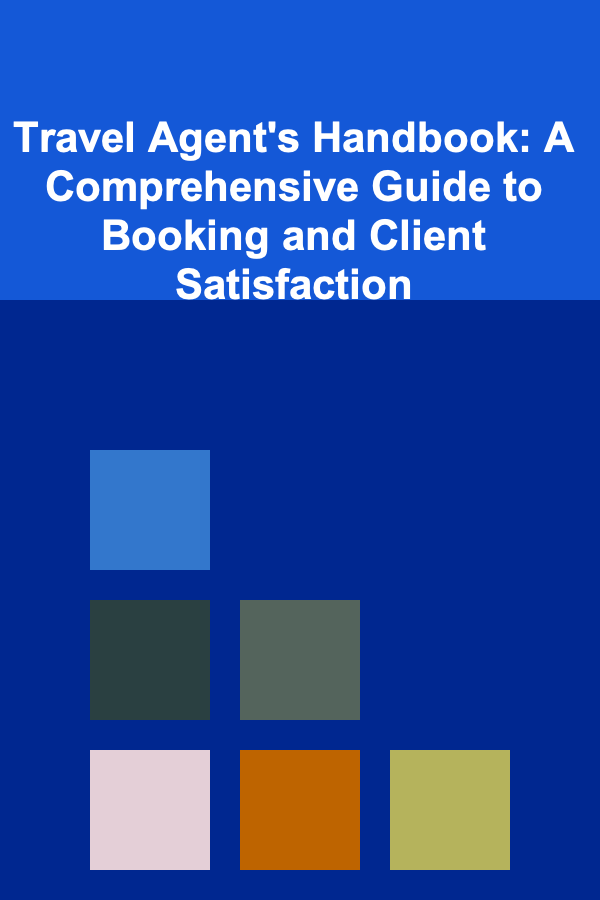 Travel Agent's Handbook: A Comprehensive Guide to Booking and Client Satisfaction