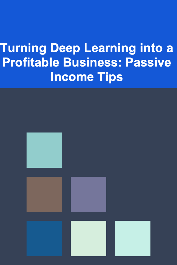 Turning Deep Learning into a Profitable Business: Passive Income Tips