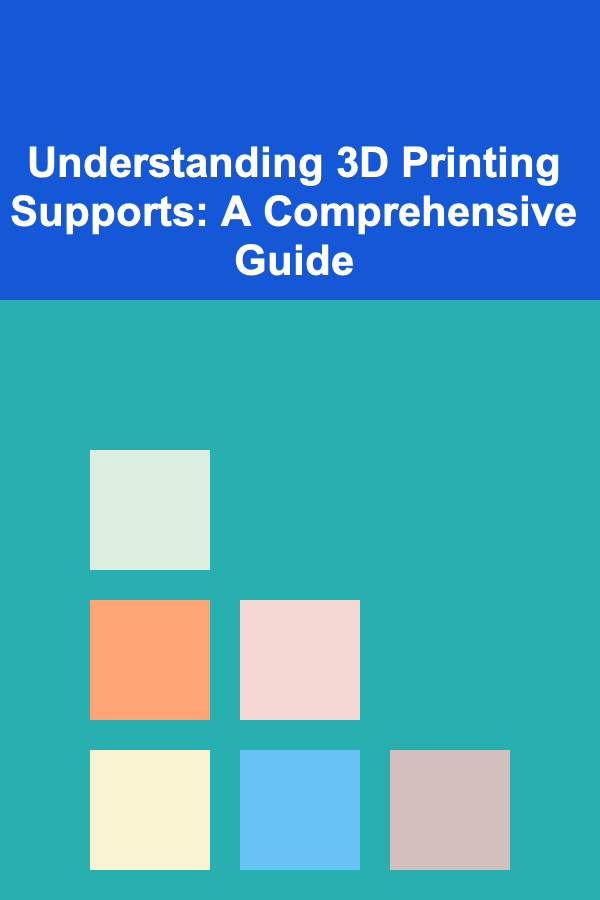 Understanding 3D Printing Supports: A Comprehensive Guide