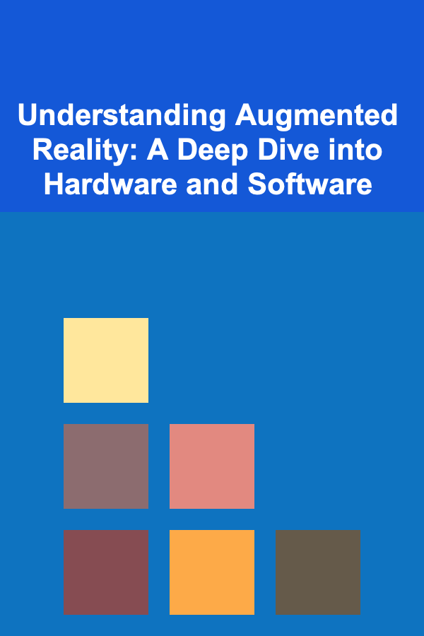 Understanding Augmented Reality: A Deep Dive into Hardware and Software