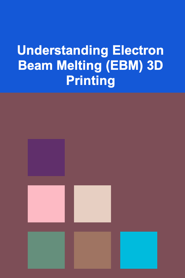 Understanding Electron Beam Melting (EBM) 3D Printing