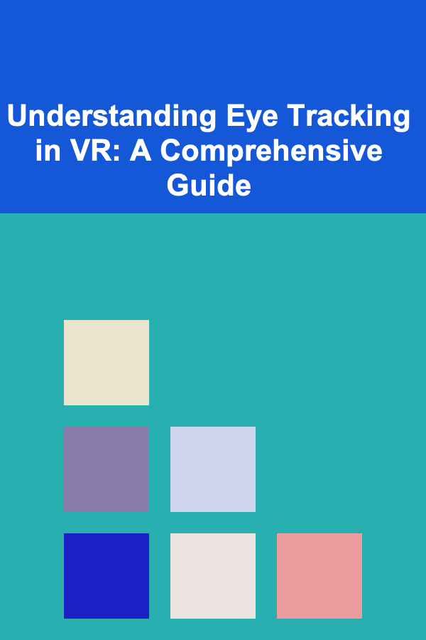 Understanding Eye Tracking in VR: A Comprehensive Guide