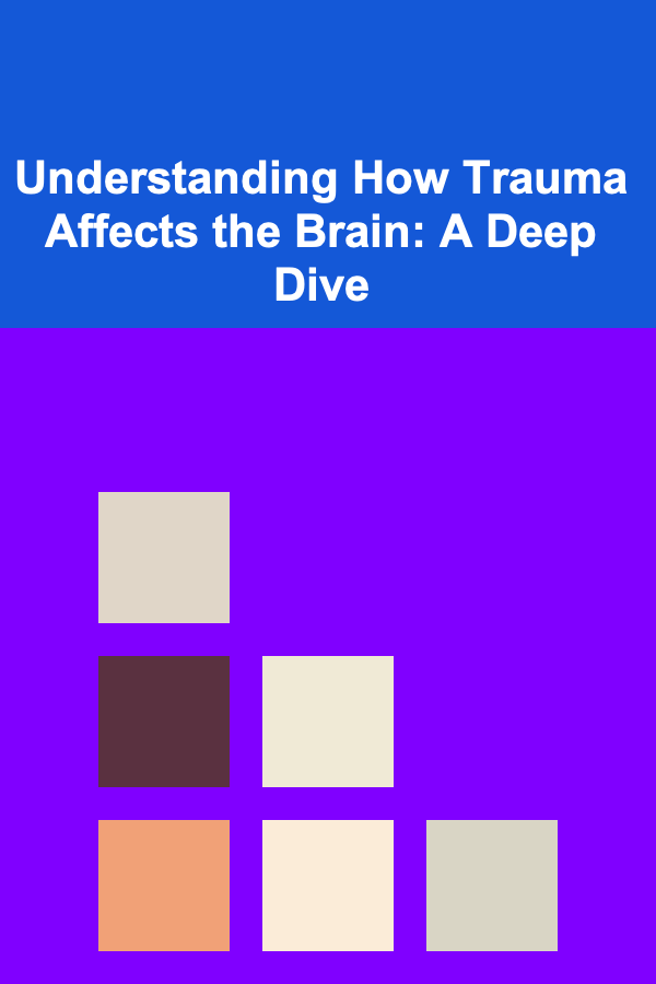 Understanding How Trauma Affects the Brain: A Deep Dive
